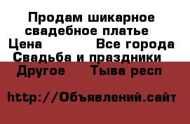 Продам шикарное свадебное платье › Цена ­ 7 000 - Все города Свадьба и праздники » Другое   . Тыва респ.